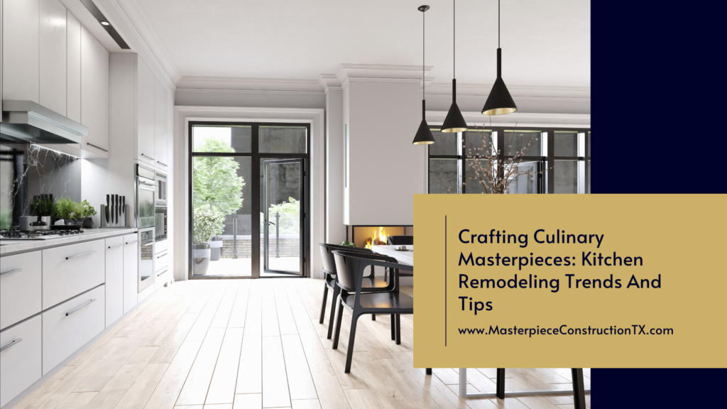 Crafting Culinary Masterpieces: Kitchen Remodeling Trends and Tips