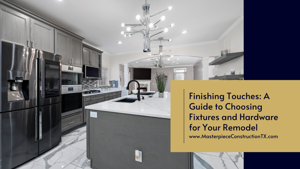 Finishing Touches: A Guide to Choosing Fixtures and Hardware for Your Remodel