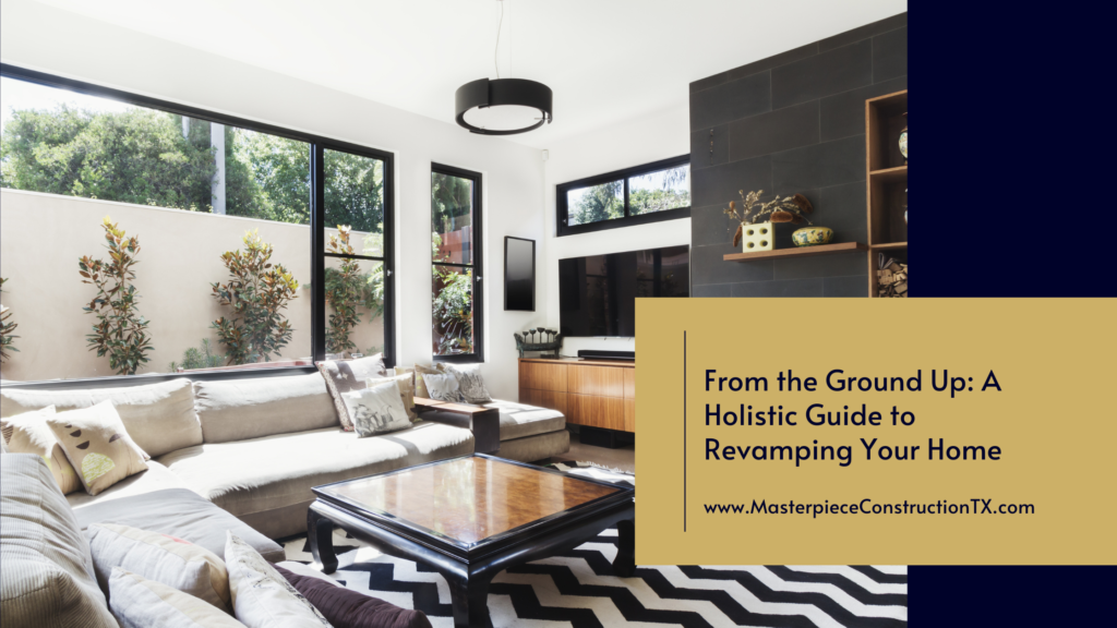 From the Ground Up: A Holistic Guide to Revamping Your Home