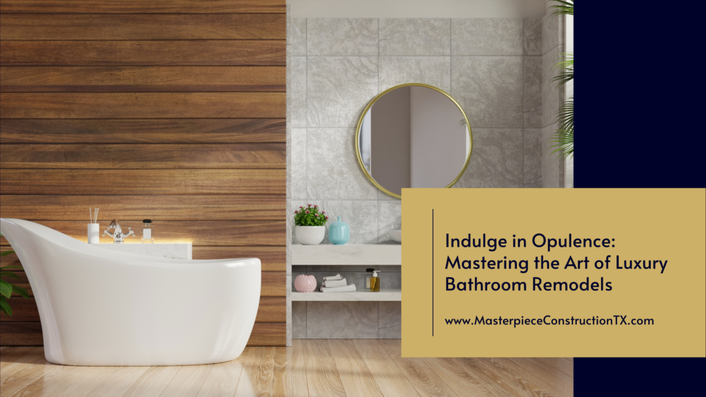 Indulge in Opulence: Mastering the Art of Luxury Bathroom Remodels